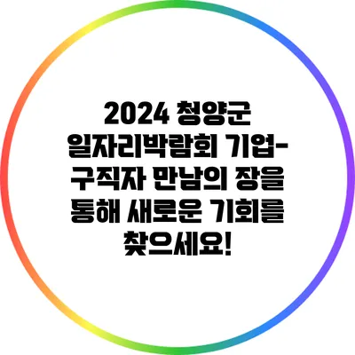 2024 청양군 일자리박람회: 기업-구직자 만남의 장을 통해 새로운 기회를 찾으세요!