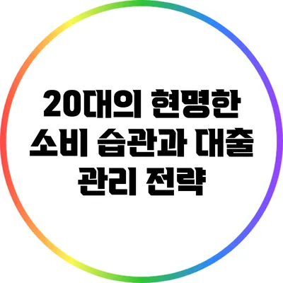 20대의 현명한 소비 습관과 대출 관리 전략