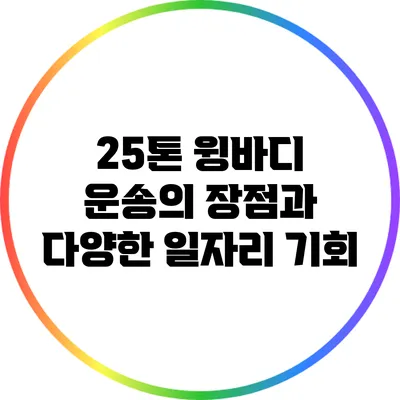 25톤 윙바디 운송의 장점과 다양한 일자리 기회