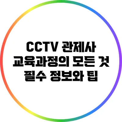 CCTV 관제사 교육과정의 모든 것: 필수 정보와 팁