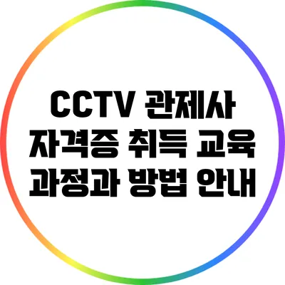 CCTV 관제사 자격증 취득: 교육 과정과 방법 안내