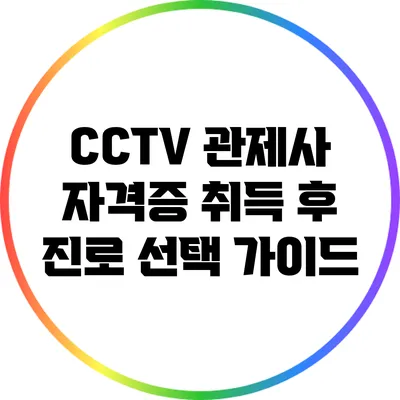 CCTV 관제사: 자격증 취득 후 진로 선택 가이드