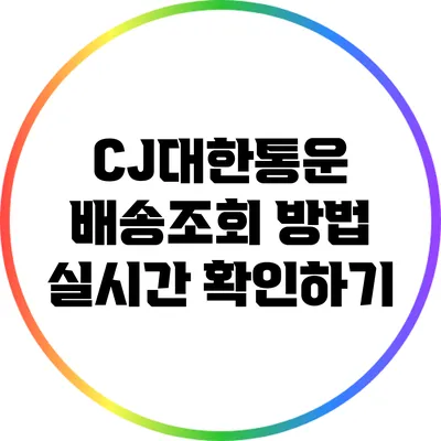 CJ대한통운 배송조회 방법: 실시간 확인하기