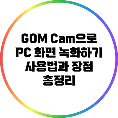 GOM Cam으로 PC 화면 녹화하기: 사용법과 장점 총정리