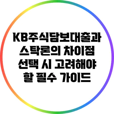 KB주식담보대출과 스탁론의 차이점: 선택 시 고려해야 할 필수 가이드