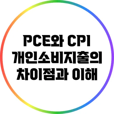 PCE와 CPI: 개인소비지출의 차이점과 이해