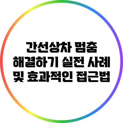 간선상차 멈춤 해결하기: 실전 사례 및 효과적인 접근법