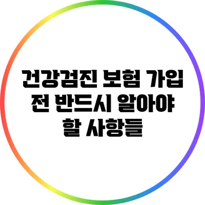 건강검진 보험 가입 전 반드시 알아야 할 사항들