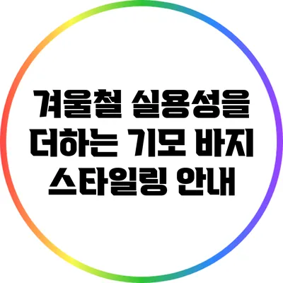 겨울철 실용성을 더하는 기모 바지 스타일링 안내
