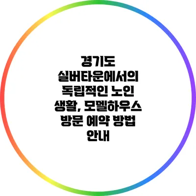 경기도 실버타운에서의 독립적인 노인 생활, 모델하우스 방문 예약 방법 안내