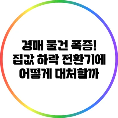 경매 물건 폭증! 집값 하락 전환기에 어떻게 대처할까?