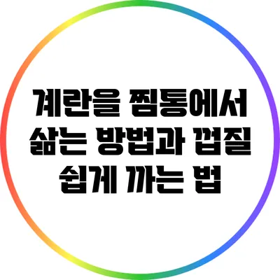 계란을 찜통에서 삶는 방법과 껍질 쉽게 까는 법