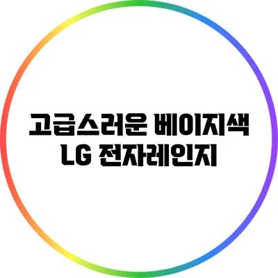 고급스러운 베이지색 LG 전자레인지