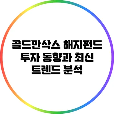 골드만삭스 해지펀드 투자 동향과 최신 트렌드 분석