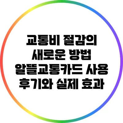 교통비 절감의 새로운 방법: 알뜰교통카드 사용 후기와 실제 효과