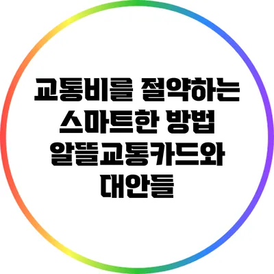 교통비를 절약하는 스마트한 방법: 알뜰교통카드와 대안들