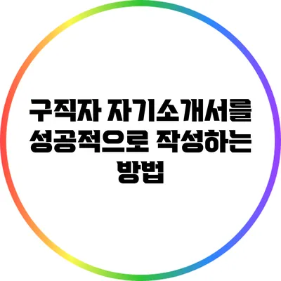 구직자 자기소개서를 성공적으로 작성하는 방법