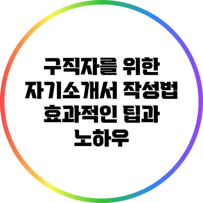 구직자를 위한 자기소개서 작성법: 효과적인 팁과 노하우