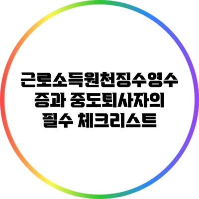 근로소득원천징수영수증과 중도퇴사자의 필수 체크리스트