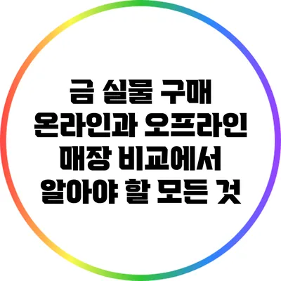 금 실물 구매: 온라인과 오프라인 매장 비교에서 알아야 할 모든 것