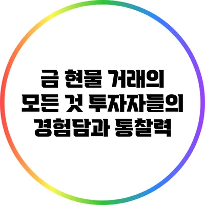 금 현물 거래의 모든 것: 투자자들의 경험담과 통찰력