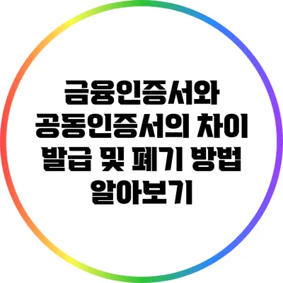금융인증서와 공동인증서의 차이: 발급 및 폐기 방법 알아보기