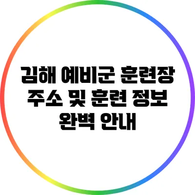 김해 예비군 훈련장 주소 및 훈련 정보 완벽 안내