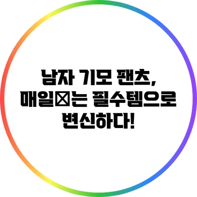 남자 기모 팬츠, 매일穿는 필수템으로 변신하다!