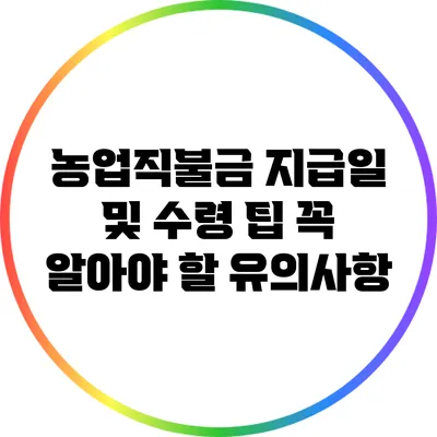 농업직불금 지급일 및 수령 팁: 꼭 알아야 할 유의사항