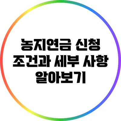 농지연금 신청 조건과 세부 사항 알아보기