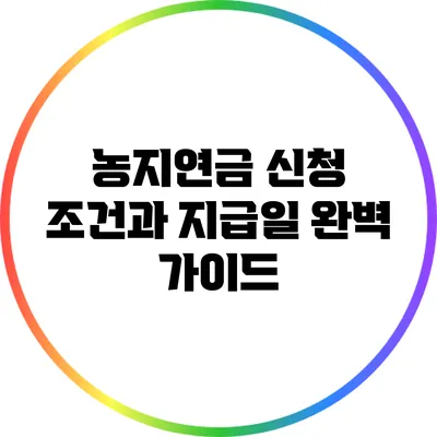 농지연금 신청 조건과 지급일 완벽 가이드