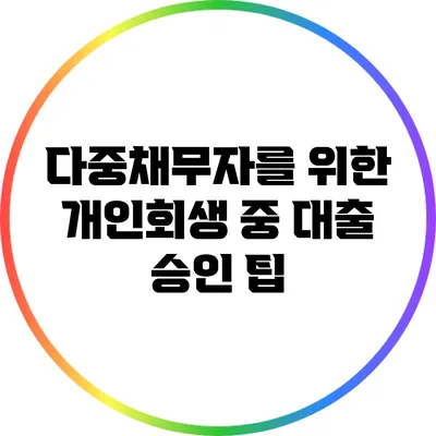 다중채무자를 위한 개인회생 중 대출 승인 팁