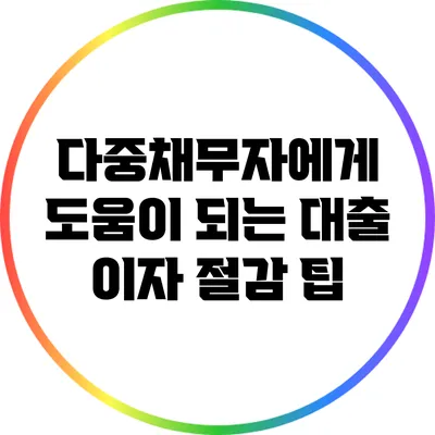 다중채무자에게 도움이 되는 대출 이자 절감 팁