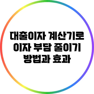 대출이자 계산기로 이자 부담 줄이기: 방법과 효과