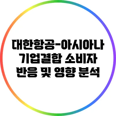 대한항공-아시아나 기업결합: 소비자 반응 및 영향 분석