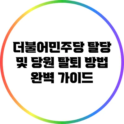 더불어민주당 탈당 및 당원 탈퇴 방법 완벽 가이드