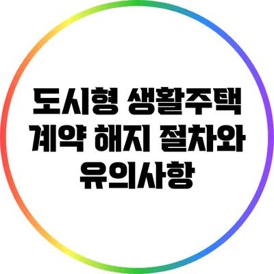 도시형 생활주택 계약 해지 절차와 유의사항