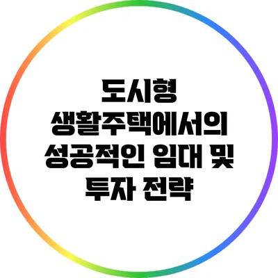 도시형 생활주택에서의 성공적인 임대 및 투자 전략