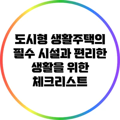 도시형 생활주택의 필수 시설과 편리한 생활을 위한 체크리스트