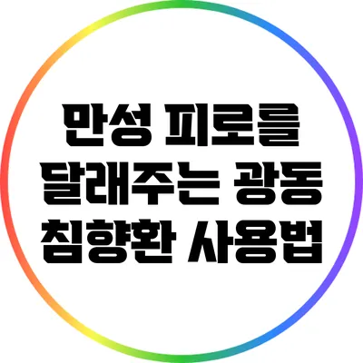만성 피로를 달래주는 광동 침향환 사용법