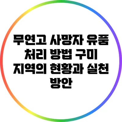 무연고 사망자 유품 처리 방법: 구미 지역의 현황과 실천 방안