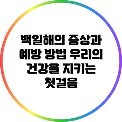 백일해의 증상과 예방 방법: 우리의 건강을 지키는 첫걸음