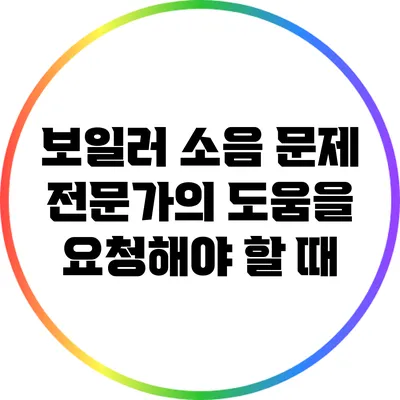 보일러 소음 문제: 전문가의 도움을 요청해야 할 때