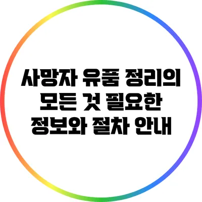 사망자 유품 정리의 모든 것: 필요한 정보와 절차 안내