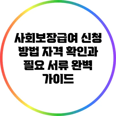 사회보장급여 신청 방법: 자격 확인과 필요 서류 완벽 가이드