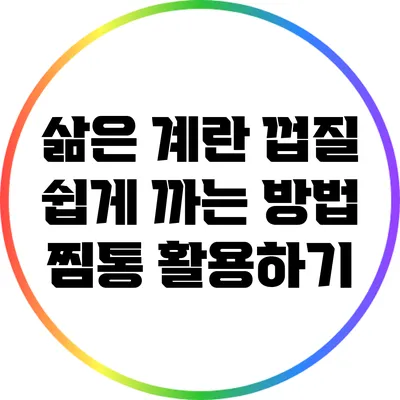 삶은 계란 껍질 쉽게 까는 방법: 찜통 활용하기