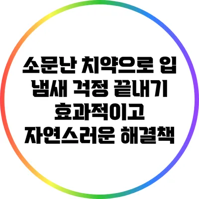 소문난 치약으로 입 냄새 걱정 끝내기: 효과적이고 자연스러운 해결책
