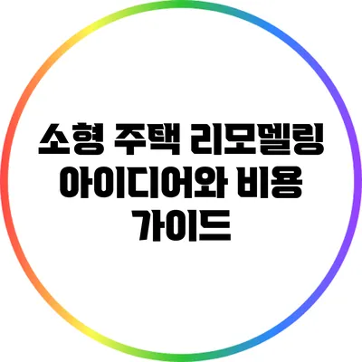 소형 주택 리모델링: 아이디어와 비용 가이드