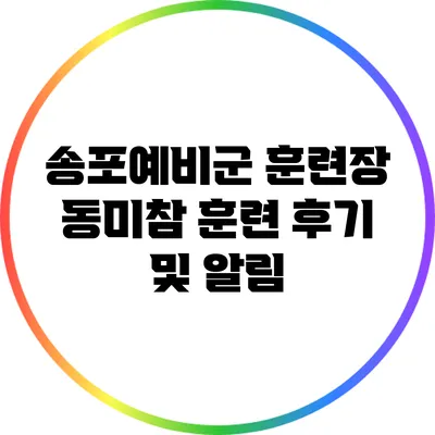 송포예비군 훈련장 동미참 훈련 후기 및 알림