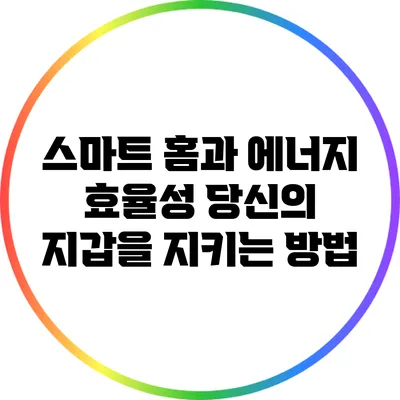 스마트 홈과 에너지 효율성: 당신의 지갑을 지키는 방법